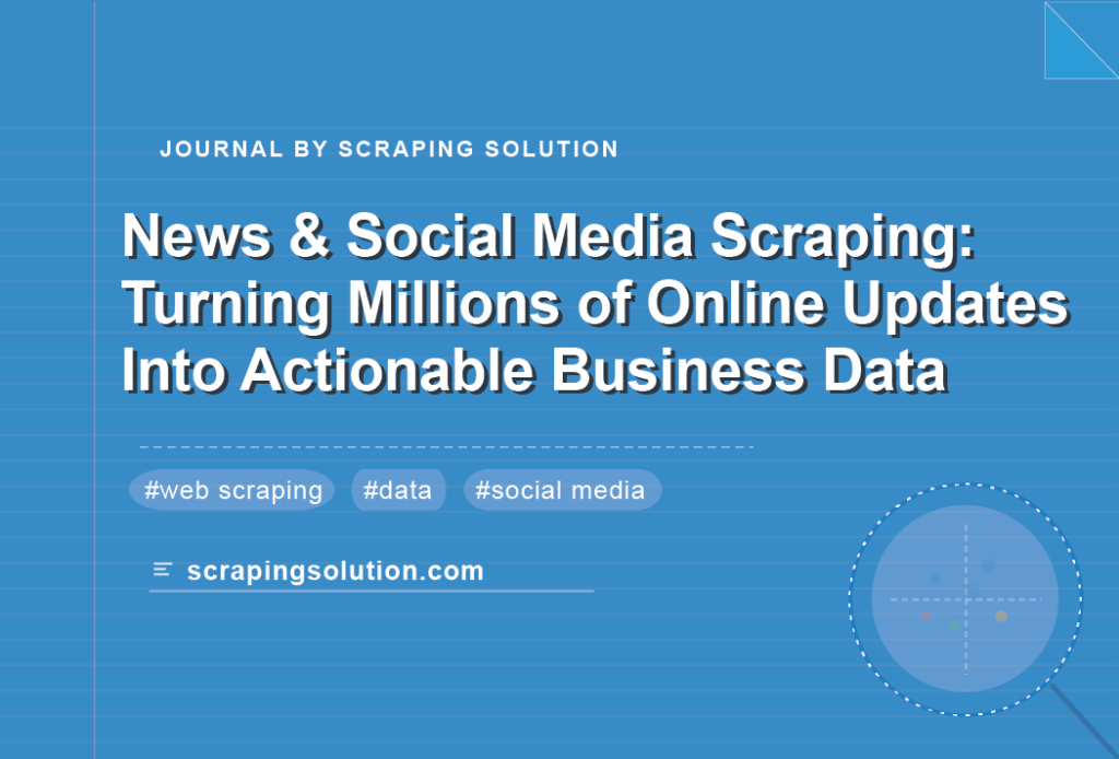 News & Social Media Scraping: Turning Millions of Online Updates Into Actionable Business Data