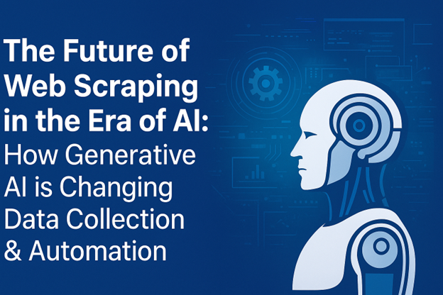 The Future of Web Scraping in the Era of AI: How Generative AI is Changing Data Collection & Automation