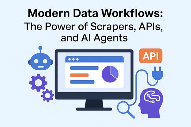 Modern Data Workflows: The Power of Scrapers, APIs, and AI Agents